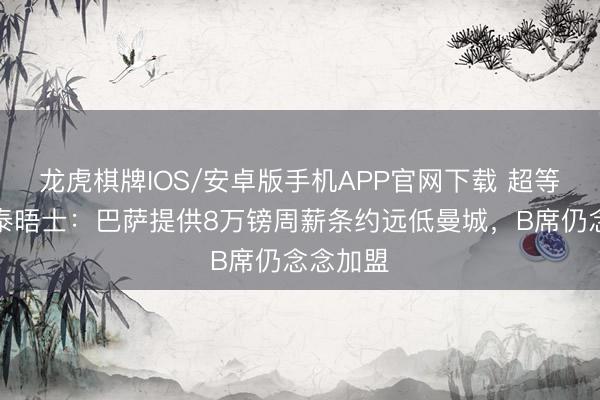 龙虎棋牌IOS/安卓版手机APP官网下载 超等降薪！泰晤士：巴萨提供8万镑周薪条约远低曼城，B席仍念念加盟