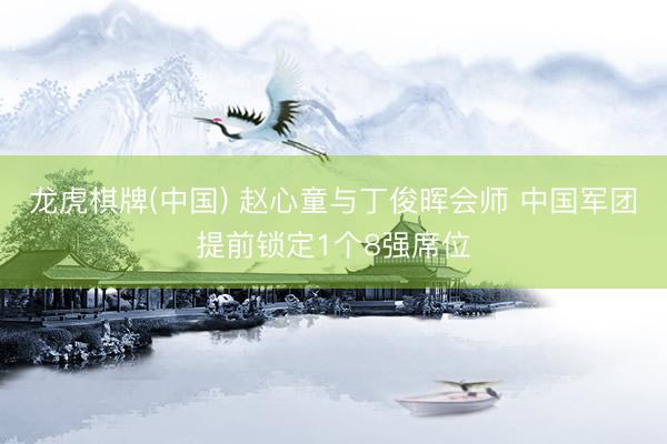 龙虎棋牌(中国) 赵心童与丁俊晖会师 中国军团提前锁定1个8强席位