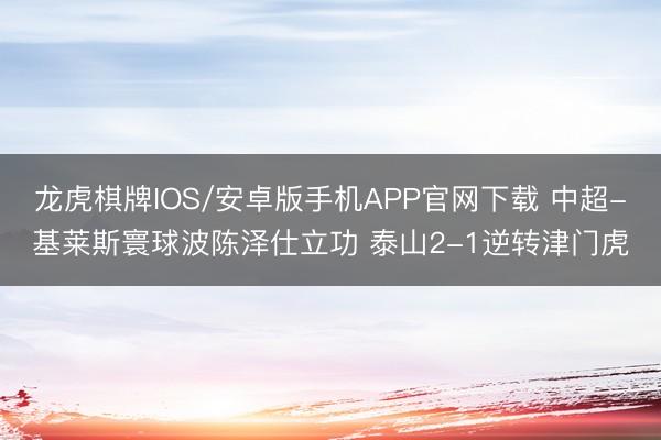 龙虎棋牌IOS/安卓版手机APP官网下载 中超-基莱斯寰球波