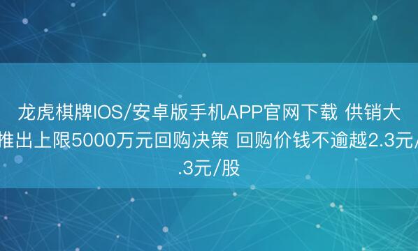 龙虎棋牌IOS/安卓版手机APP官网下载 供销大集推出上限5000万元回购决策 回购价钱不逾越2.3元/股